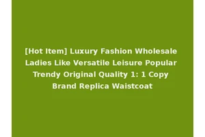 [Hot Item] Luxury Fashion Wholesale Ladies Like Versatile Leisure Popular Trendy Original Quality 1: 1 Copy Brand Replica Waistcoat