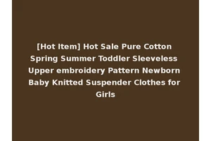 [Hot Item] Hot Sale Pure Cotton Spring Summer Toddler Sleeveless Upper embroidery Pattern Newborn Baby Knitted Suspender Clothes for Girls