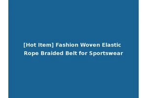 [Hot Item] Fashion Woven Elastic Rope Braided Belt for Sportswear