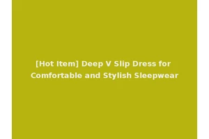 [Hot Item] Deep V Slip Dress for Comfortable and Stylish Sleepwear