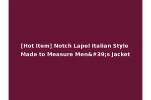 [Hot Item] Notch Lapel Italian Style Made to Measure Men's Jacket