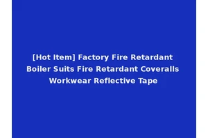 [Hot Item] Factory Fire Retardant Boiler Suits Fire Retardant Coveralls Workwear Reflective Tape