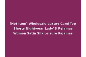 [Hot Item] Wholesale Luxury Cami Top Shorts Nightwear Lady′ S Pyjamas Women Satin Silk Leisure Pajamas