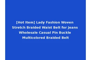 [Hot Item] Lady Fashion Woven Stretch Braided Waist Belt for Jeans Wholesale Casual Pin Buckle Multicolored Braided Belt