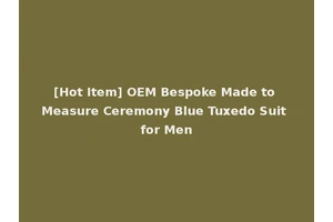 [Hot Item] OEM Bespoke Made to Measure Ceremony Blue Tuxedo Suit for Men