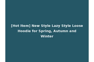 [Hot Item] New Style Lazy Style Loose Hoodie for Spring, Autumn and Winter