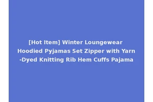 [Hot Item] Winter Loungewear Hoodied Pyjamas Set Zipper with Yarn-Dyed Knitting Rib Hem Cuffs Pajama