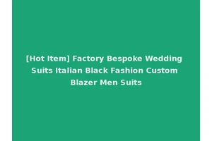[Hot Item] Factory Bespoke Wedding Suits Italian Black Fashion Custom Blazer Men Suits