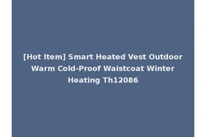 [Hot Item] Smart Heated Vest Outdoor Warm Cold-Proof Waistcoat Winter Heating Th12086