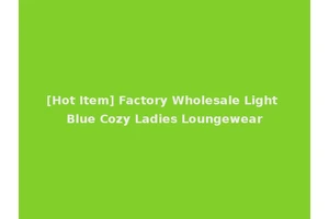 [Hot Item] Factory Wholesale Light Blue Cozy Ladies Loungewear