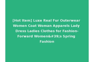 [Hot Item] Luxe Real Fur Outerwear Women Coat Woman Apparels Lady Dress Ladies Clothes for Fashion-Forward Women's Spring Fashion