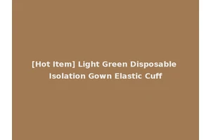 [Hot Item] Light Green Disposable Isolation Gown Elastic Cuff