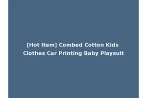 [Hot Item] Combed Cotton Kids Clothes Car Printing Baby Playsuit