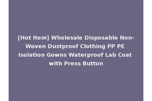 [Hot Item] Wholesale Disposable Non-Woven Dustproof Clothing PP PE Isolation Gowns Waterproof Lab Coat with Press Button
