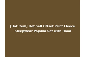 [Hot Item] Hot Sell Offset Print Fleece Sleepwear Pajama Set with Hood