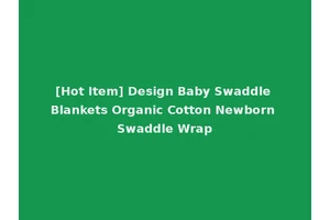 [Hot Item] Design Baby Swaddle Blankets Organic Cotton Newborn Swaddle Wrap