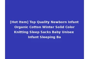 [Hot Item] Top Quality Newborn Infant Organic Cotton Winter Solid Color Knitting Sleep Sacks Baby Unisex Infant Sleeping Ba