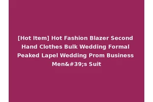 [Hot Item] Hot Fashion Blazer Second Hand Clothes Bulk Wedding Formal Peaked Lapel Wedding Prom Business Men's Suit