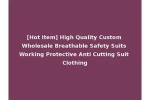 [Hot Item] High Quality Custom Wholesale Breathable Safety Suits Working Protective Anti Cutting Suit Clothing