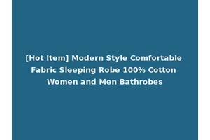 [Hot Item] Modern Style Comfortable Fabric Sleeping Robe 100% Cotton Women and Men Bathrobes