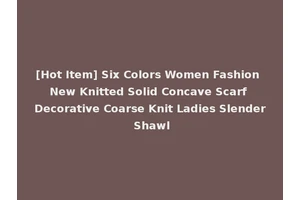 [Hot Item] Six Colors Women Fashion New Knitted Solid Concave Scarf Decorative Coarse Knit Ladies Slender Shawl