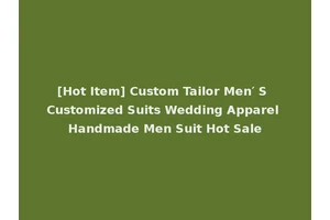 [Hot Item] Custom Tailor Men′ S Customized Suits Wedding Apparel Handmade Men Suit Hot Sale