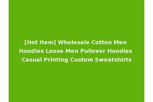 [Hot Item] Wholesale Cotton Men Hoodies Loose Men Pullover Hoodies Casual Printing Custom Sweatshirts
