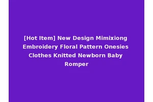 [Hot Item] New Design Mimixiong Embroidery Floral Pattern Onesies Clothes Knitted Newborn Baby Romper