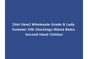 [Hot Item] Wholesale Grade B Lady Summer Silk Stockings Mixed Bales Second Hand Clothes