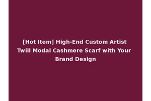[Hot Item] High-End Custom Artist Twill Modal Cashmere Scarf with Your Brand Design