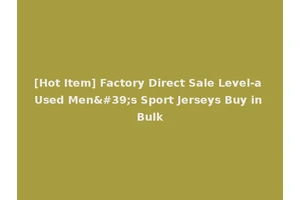 [Hot Item] Factory Direct Sale Level-a Used Men's Sport Jerseys Buy in Bulk