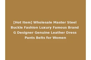 [Hot Item] Wholesale Master Steel Buckle Fashion Luxury Famous Brand G Designer Genuine Leather Dress Pants Belts for Women
