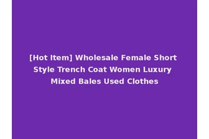[Hot Item] Wholesale Female Short Style Trench Coat Women Luxury Mixed Bales Used Clothes