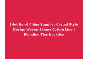 [Hot Item] China Supplier Casual Style Design Woven Skinny Cotton Linen Blending Ties Neckties
