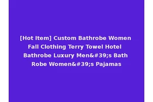 [Hot Item] Custom Bathrobe Women Fall Clothing Terry Towel Hotel Bathrobe Luxury Men's Bath Robe Women's Pajamas