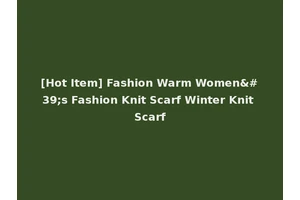 [Hot Item] Fashion Warm Women's Fashion Knit Scarf Winter Knit Scarf
