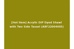 [Hot Item] Acrylic DIP Dyed Shawl with Two Side Tassel (ABF22004005)