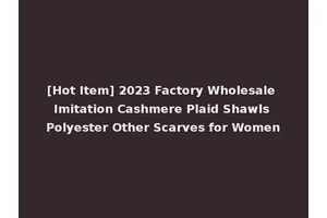[Hot Item] 2023 Factory Wholesale Imitation Cashmere Plaid Shawls Polyester Other Scarves for Women