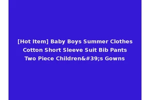 [Hot Item] Baby Boys Summer Clothes Cotton Short Sleeve Suit Bib Pants Two Piece Children's Gowns