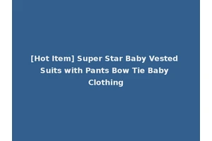 [Hot Item] Super Star Baby Vested Suits with Pants Bow Tie Baby Clothing