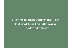[Hot Item] Rare Luxury Yak Hair Material Skin Friendly Warm Houdstooth Scarf