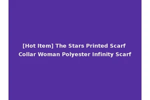 [Hot Item] The Stars Printed Scarf Collar Woman Polyester Infinity Scarf