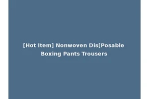 [Hot Item] Nonwoven Dis[Posable Boxing Pants Trousers