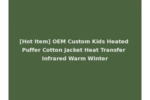 [Hot Item] OEM Custom Kids Heated Puffer Cotton Jacket Heat Transfer Infrared Warm Winter