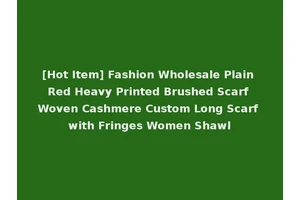 [Hot Item] Fashion Wholesale Plain Red Heavy Printed Brushed Scarf Woven Cashmere Custom Long Scarf with Fringes Women Shawl