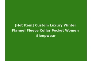 [Hot Item] Custom Luxury Winter Flannel Fleece Collar Pocket Women Sleepwear