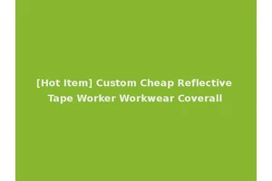 [Hot Item] Custom Cheap Reflective Tape Worker Workwear Coverall
