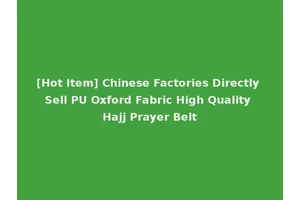 [Hot Item] Chinese Factories Directly Sell PU Oxford Fabric High Quality Hajj Prayer Belt
