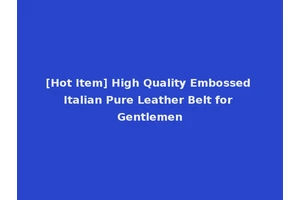 [Hot Item] High Quality Embossed Italian Pure Leather Belt for Gentlemen