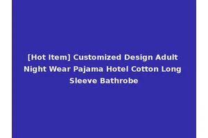 [Hot Item] Customized Design Adult Night Wear Pajama Hotel Cotton Long Sleeve Bathrobe